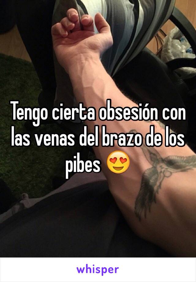 Tengo cierta obsesión con las venas del brazo de los pibes 😍