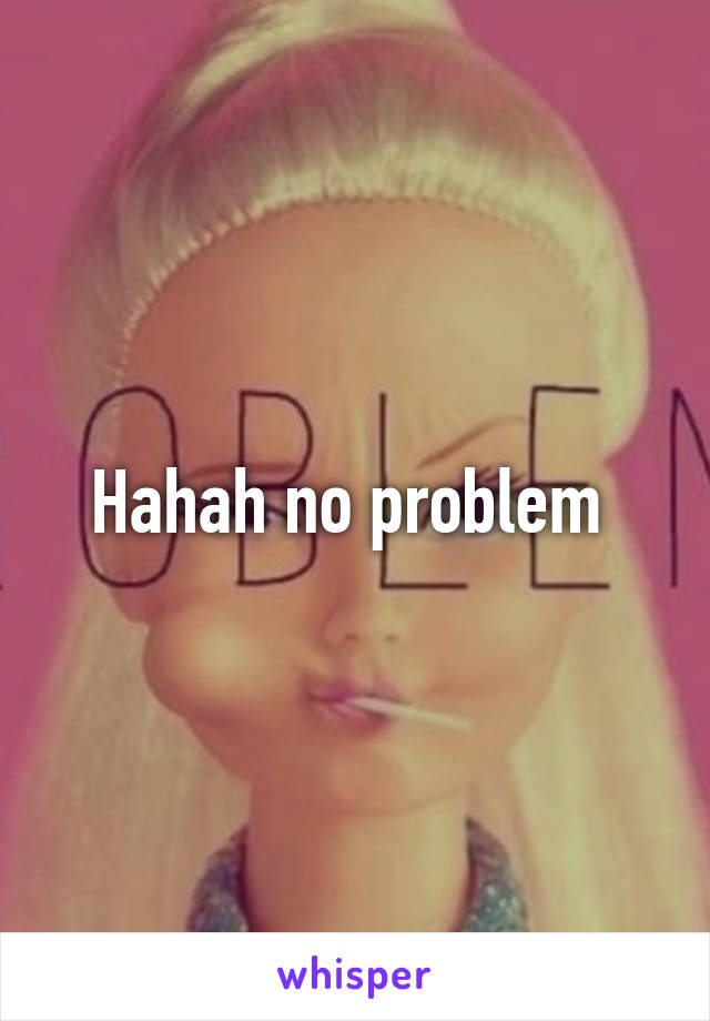 Hahah no problem 