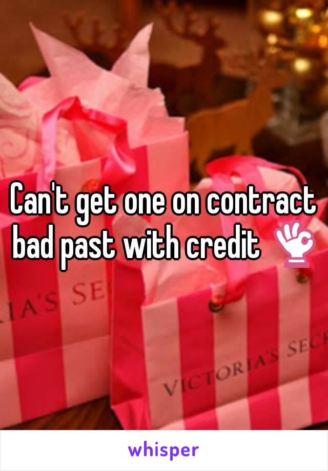 Can't get one on contract bad past with credit 👌