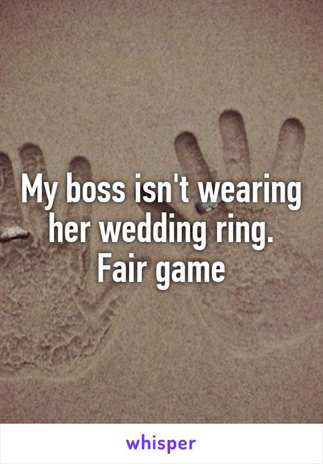 My boss isn't wearing her wedding ring. Fair game