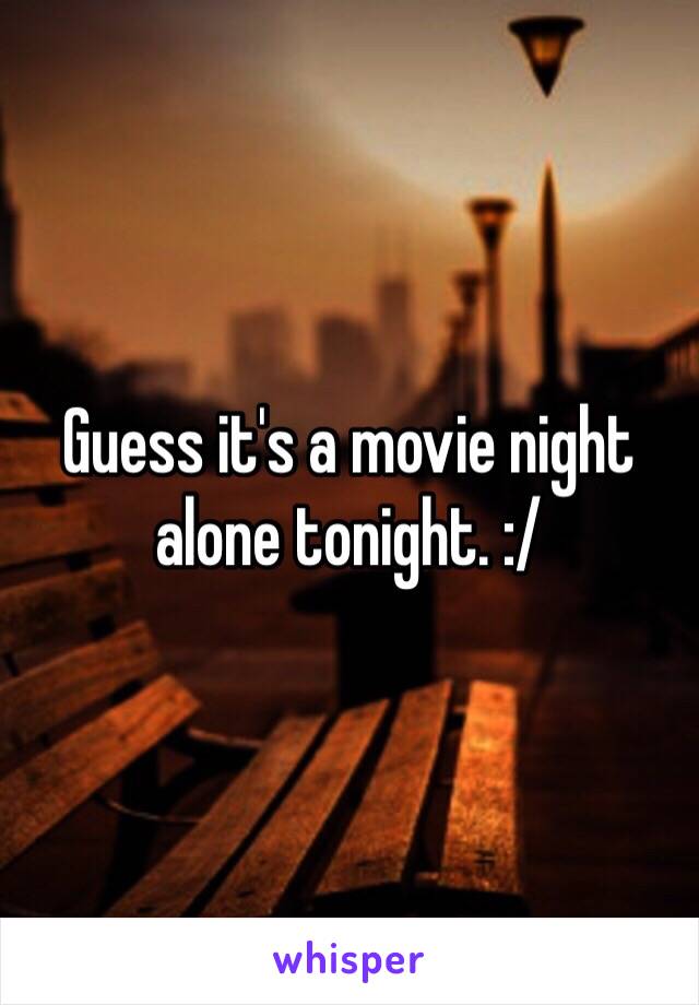 Guess it's a movie night alone tonight. :/