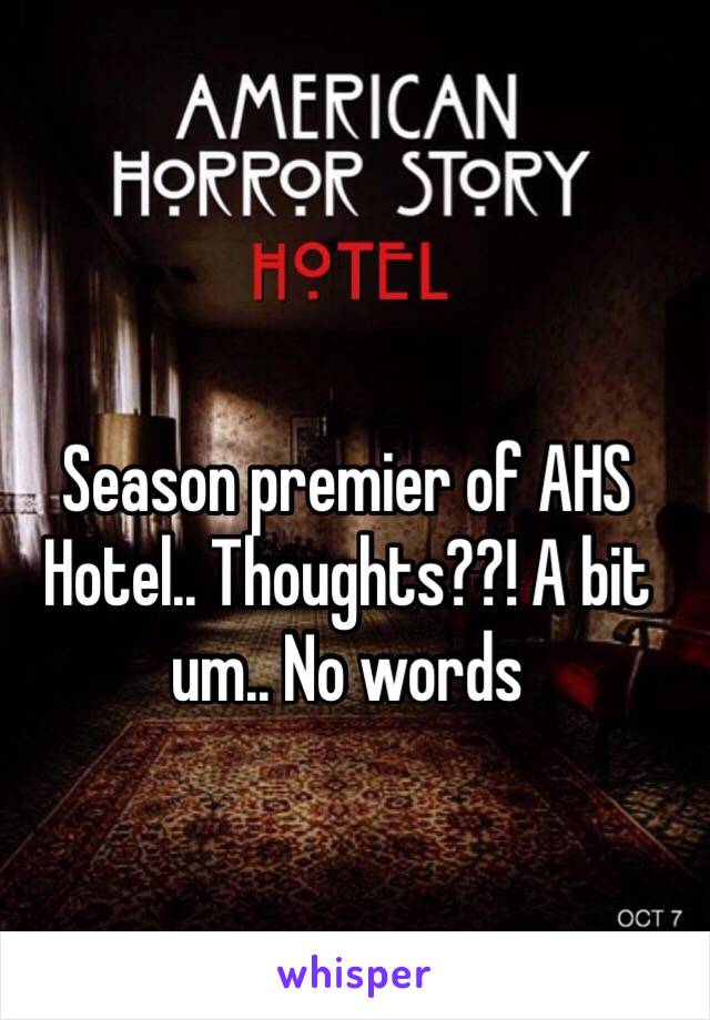 Season premier of AHS Hotel.. Thoughts??! A bit um.. No words 