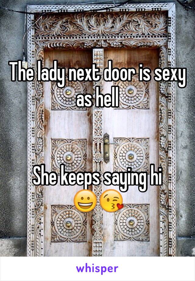 The lady next door is sexy as hell


She keeps saying hi
😀😘