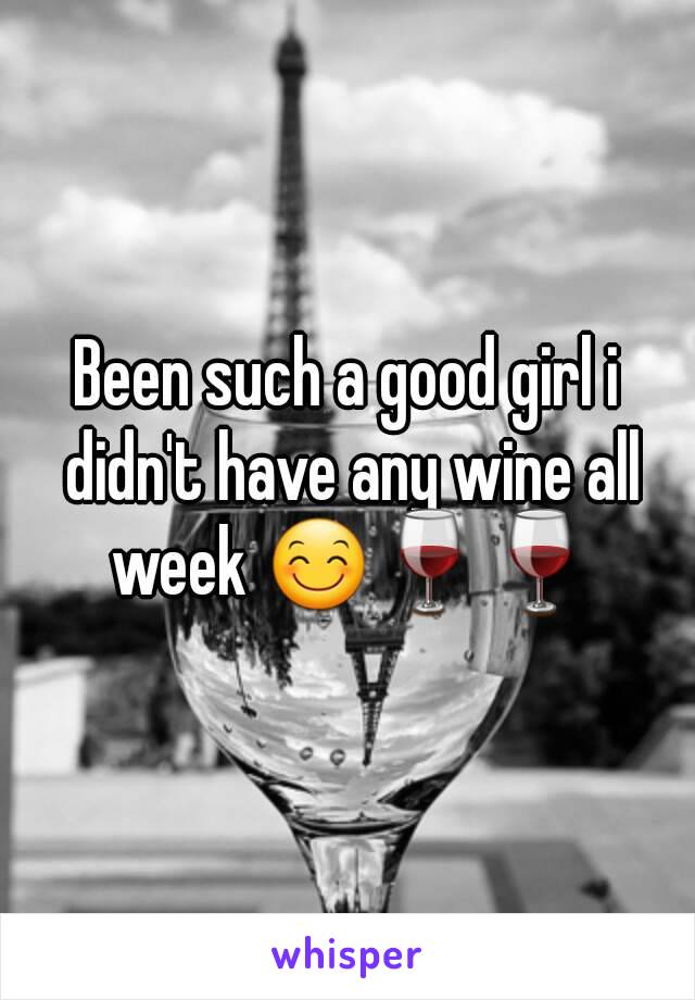 Been such a good girl i didn't have any wine all week 😊🍷🍷