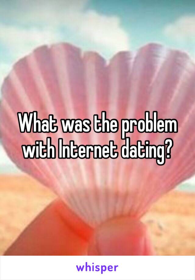 What was the problem with Internet dating?