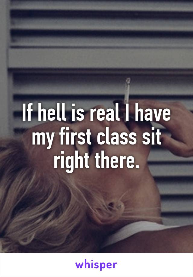 If hell is real I have my first class sit right there.