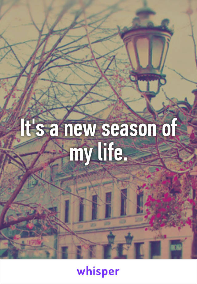 It's a new season of my life.