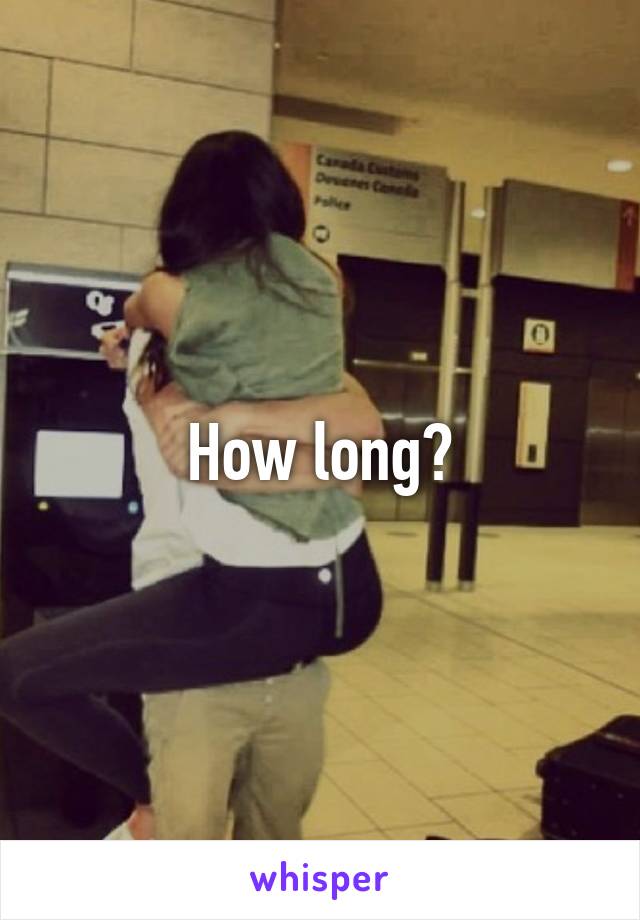 How long?