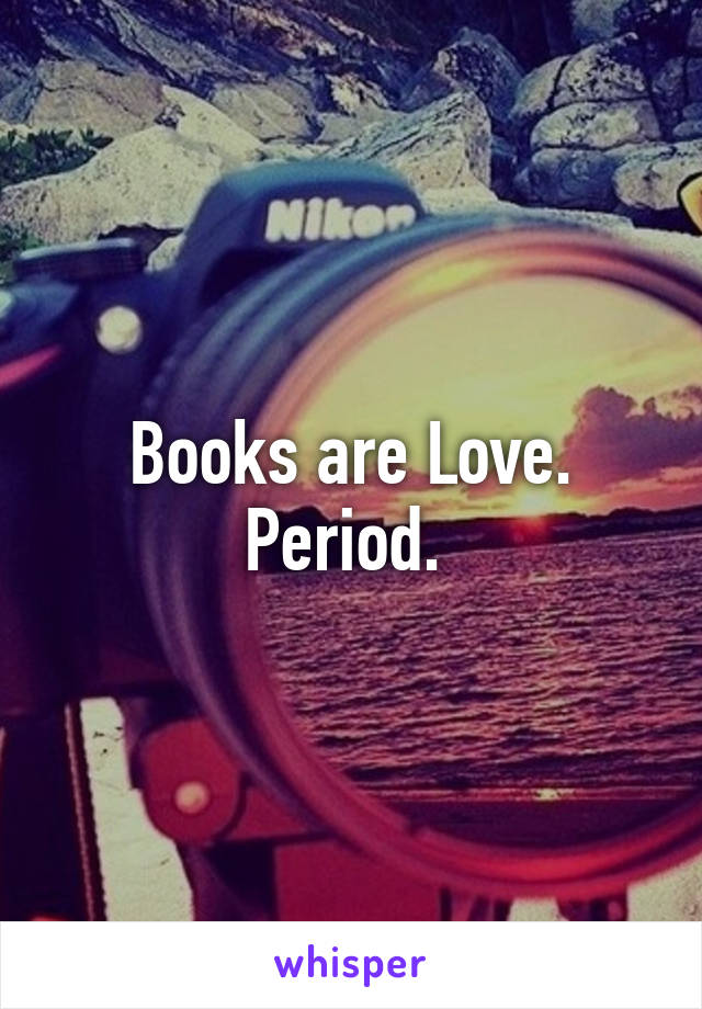 Books are Love. Period. 