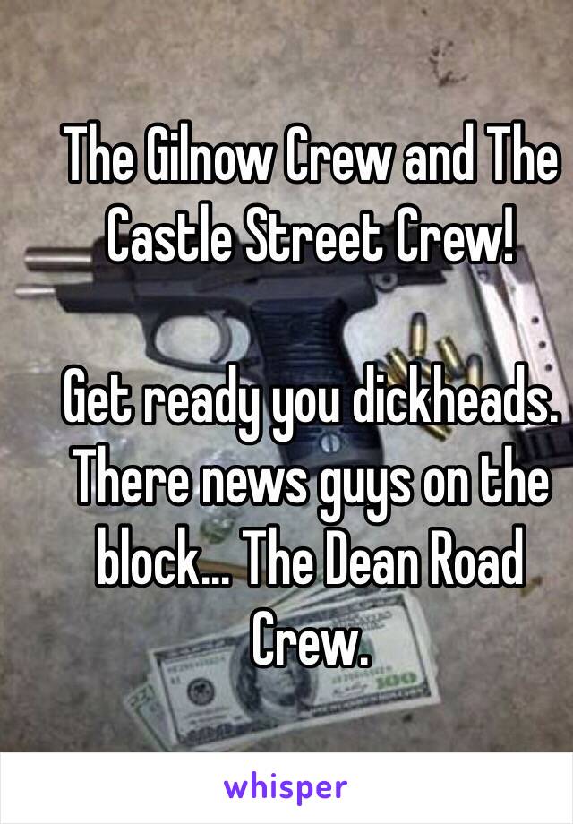 The Gilnow Crew and The Castle Street Crew! 

Get ready you dickheads. There news guys on the block... The Dean Road Crew. 