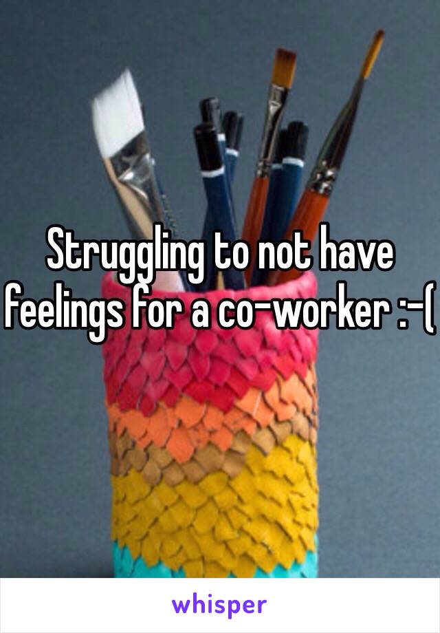 Struggling to not have feelings for a co-worker :-( 