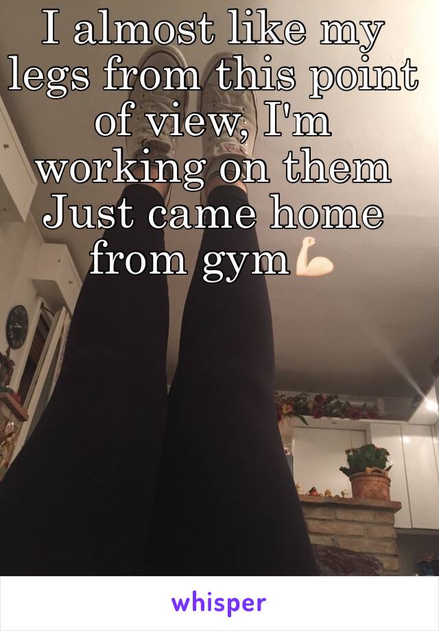 I almost like my legs from this point of view, I'm working on them
Just came home from gym💪🏻