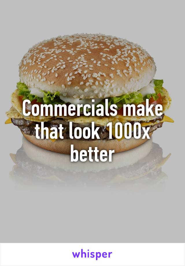 Commercials make that look 1000x better