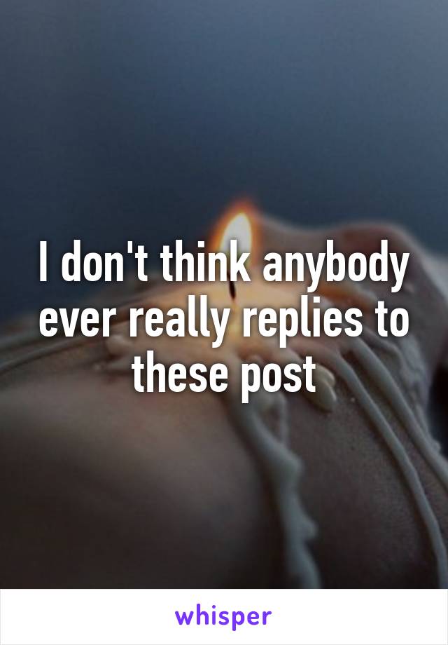 I don't think anybody ever really replies to these post