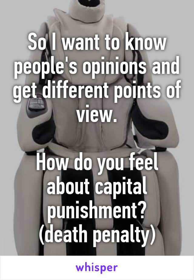 So I want to know people's opinions and get different points of view.

How do you feel about capital punishment?
(death penalty)