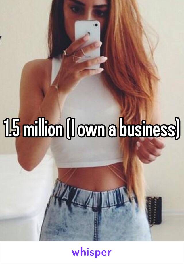 1.5 million (I own a business)