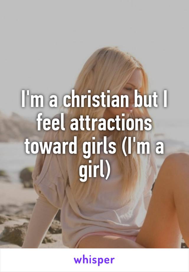 I'm a christian but I feel attractions toward girls (I'm a girl)