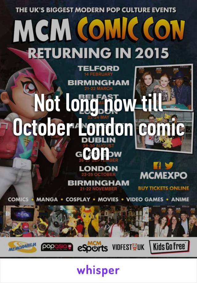 Not long now till October London comic con 
