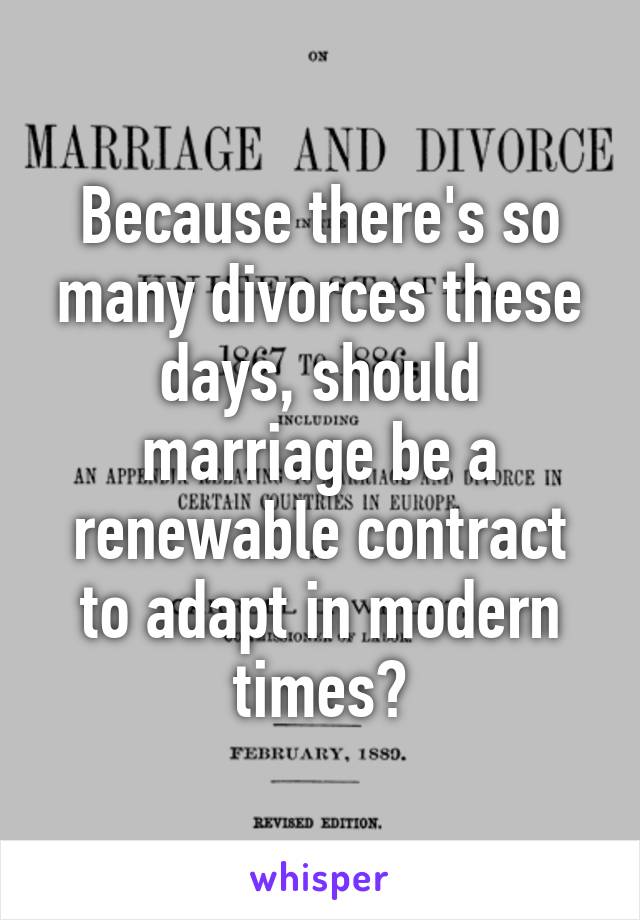 Because there's so many divorces these days, should marriage be a renewable contract to adapt in modern times?