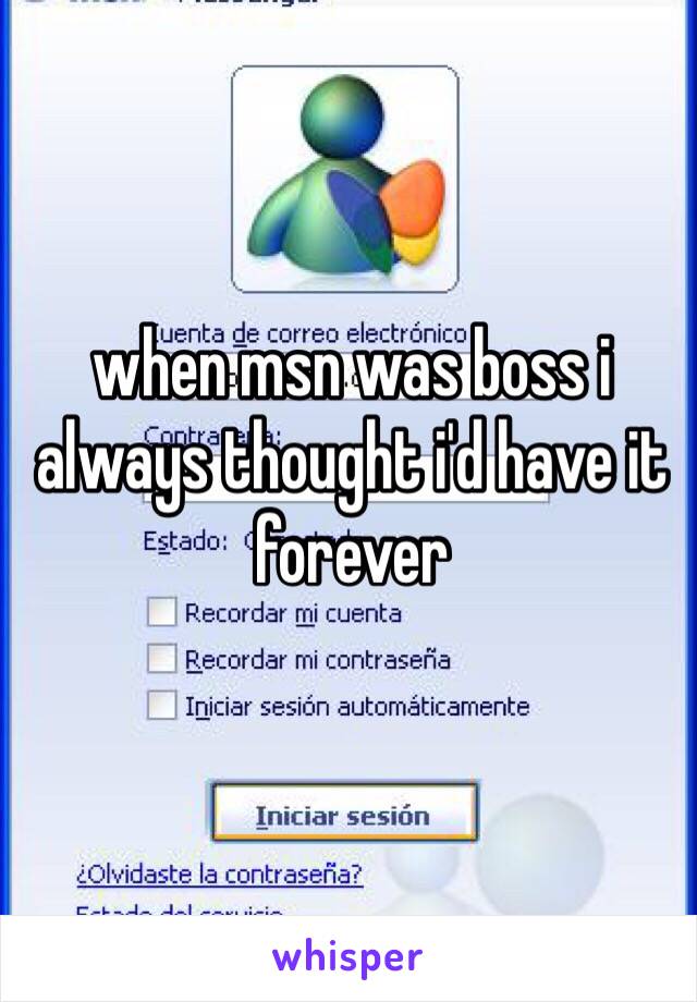 when msn was boss i always thought i'd have it forever