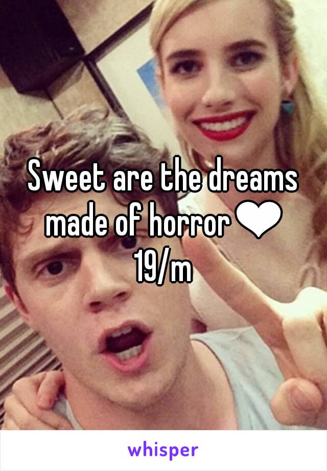 Sweet are the dreams made of horror❤
19/m