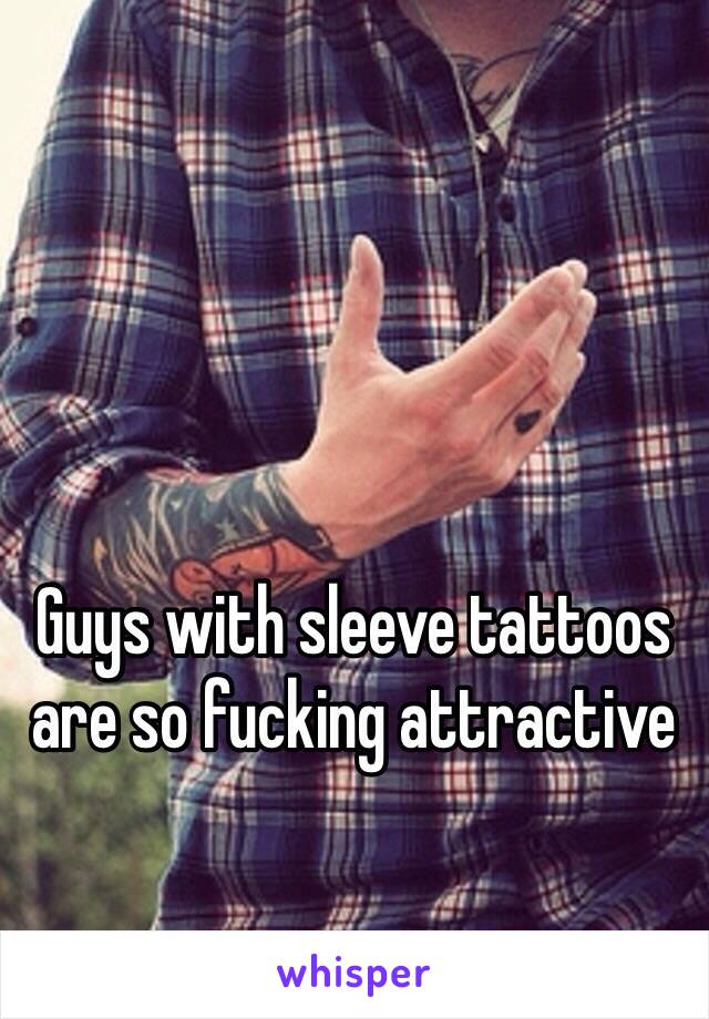 Guys with sleeve tattoos are so fucking attractive 