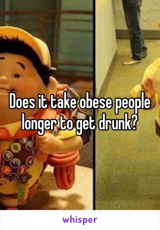 Does it take obese people longer to get drunk?