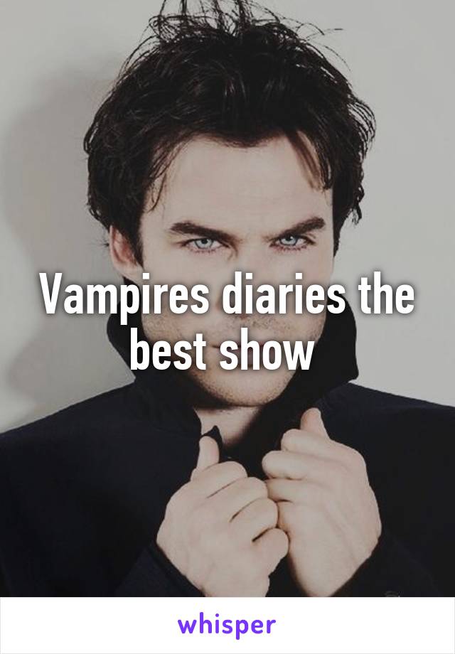 Vampires diaries the best show 