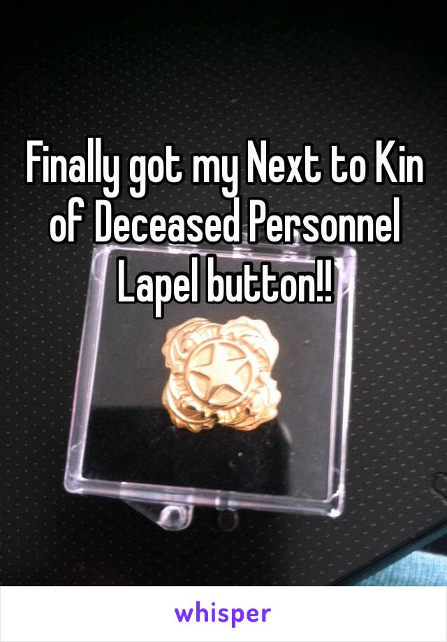 Finally got my Next to Kin of Deceased Personnel Lapel button!! 