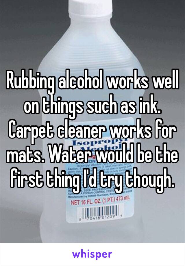 Rubbing alcohol works well on things such as ink. Carpet cleaner works for mats. Water would be the first thing I'd try though.