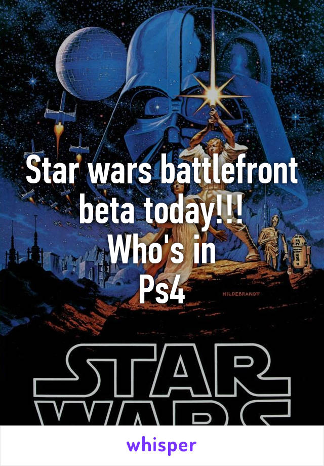 Star wars battlefront beta today!!!
Who's in
Ps4