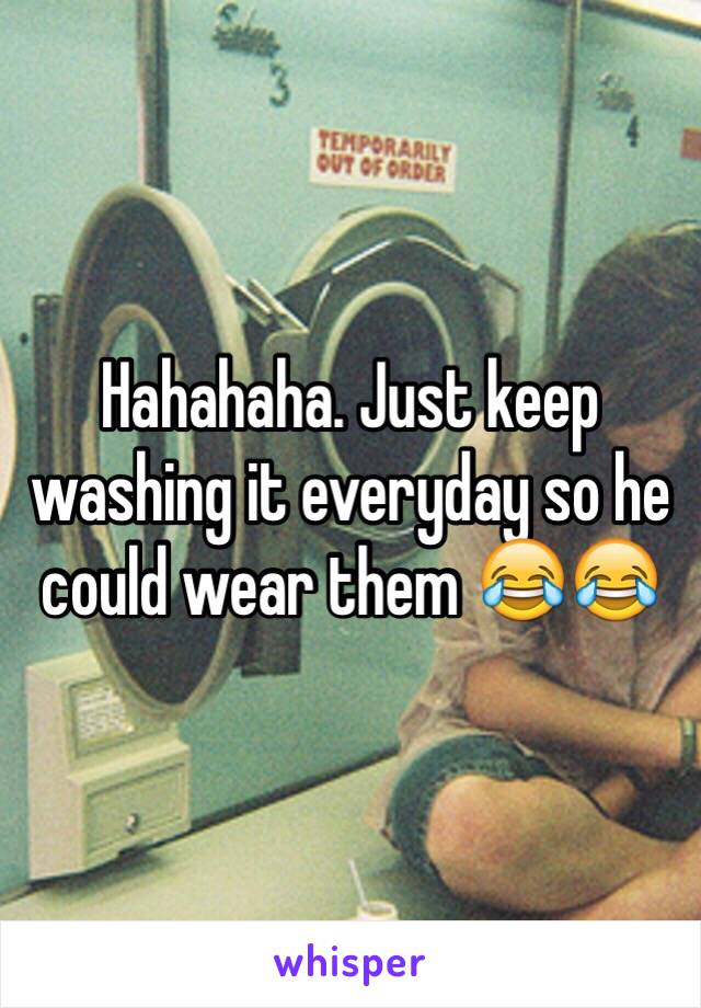 Hahahaha. Just keep washing it everyday so he could wear them 😂😂