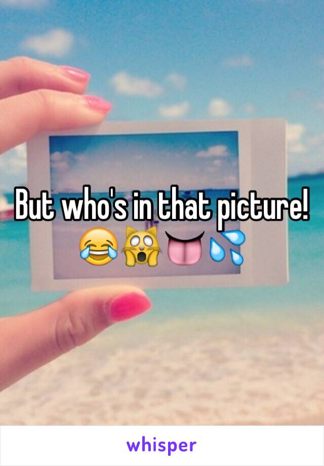 But who's in that picture! 😂🙀👅💦