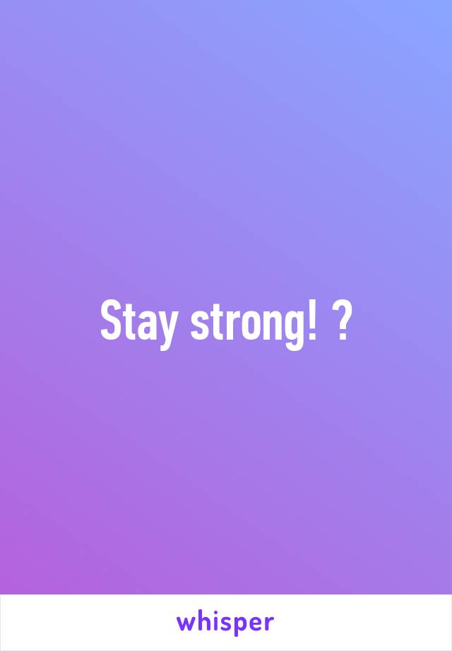 Stay strong! 💖