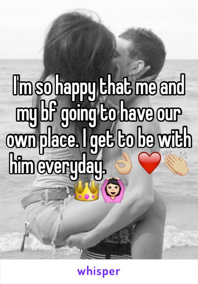 I'm so happy that me and my bf going to have our own place. I get to be with him everyday. 👌🏼❤️👏🏼👑🙆🏻