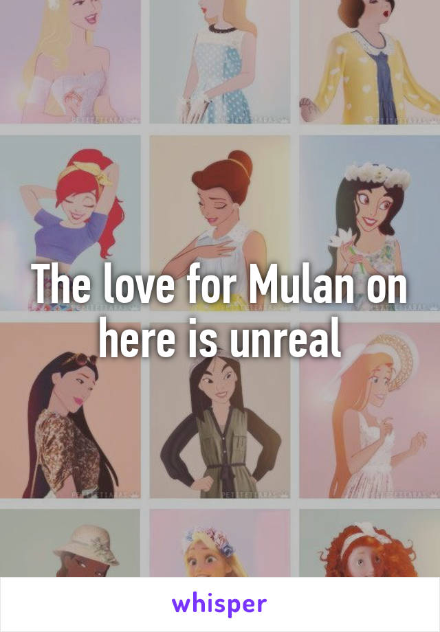 The love for Mulan on here is unreal