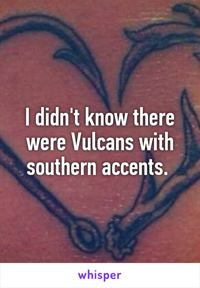 I didn't know there were Vulcans with southern accents. 