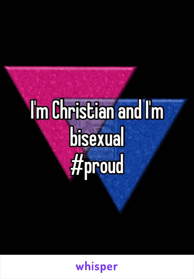 I'm Christian and I'm bisexual 
#proud