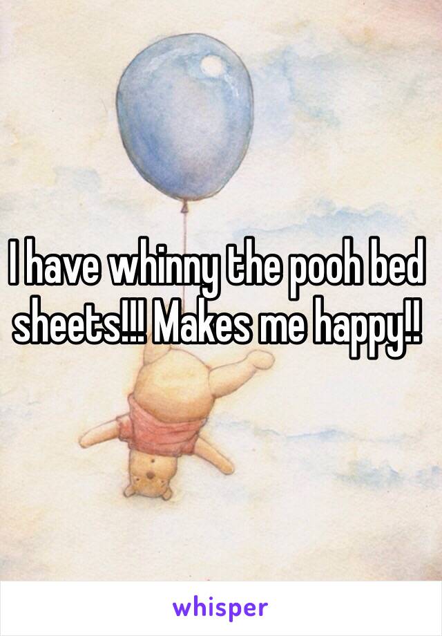 I have whinny the pooh bed sheets!!! Makes me happy!!