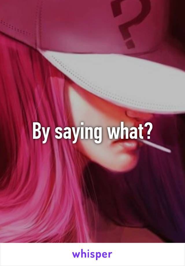 By saying what?