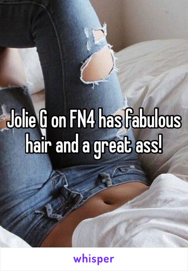 Jolie G on FN4 has fabulous hair and a great ass!