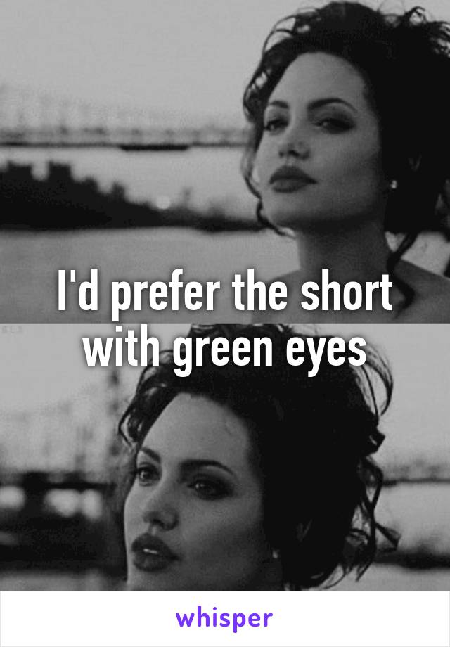 I'd prefer the short with green eyes