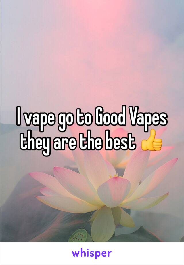 I vape go to Good Vapes they are the best 👍