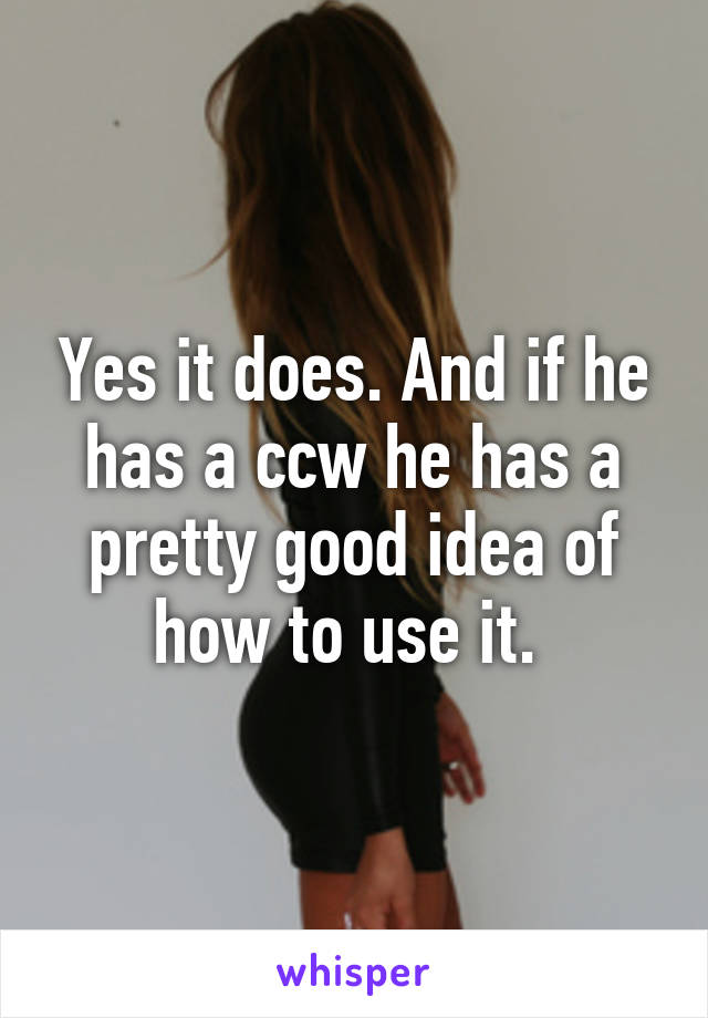 Yes it does. And if he has a ccw he has a pretty good idea of how to use it. 