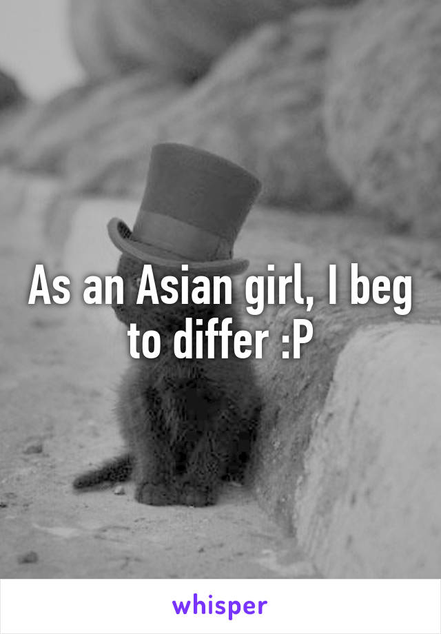 As an Asian girl, I beg to differ :P