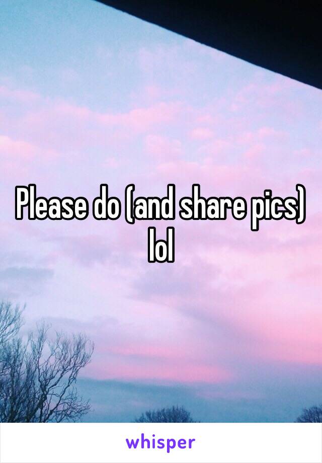 Please do (and share pics) lol