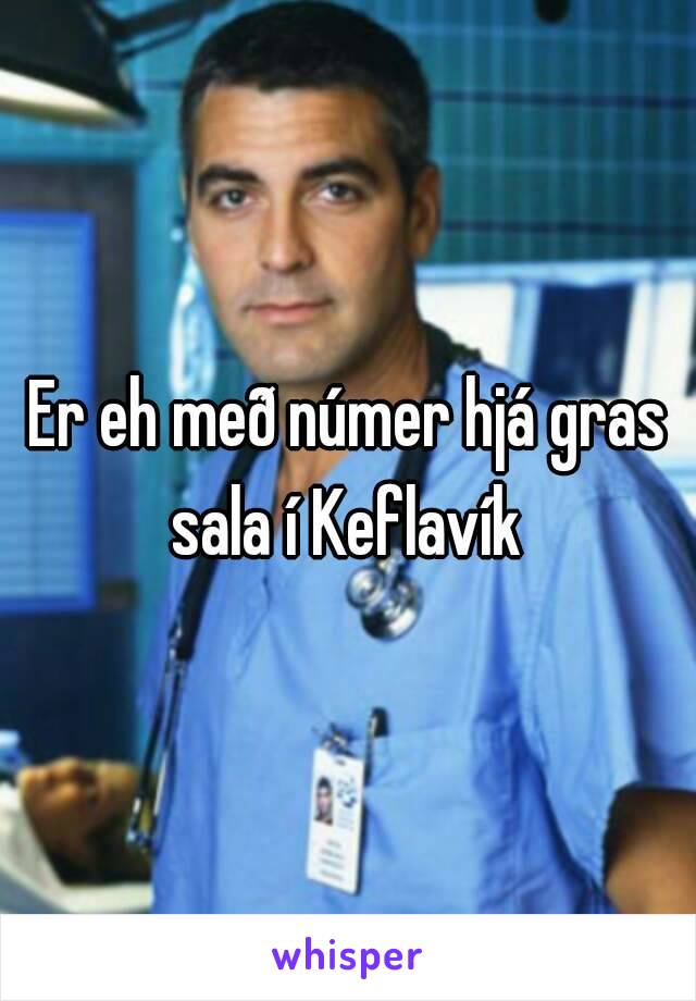 Er eh með númer hjá gras sala í Keflavík 
