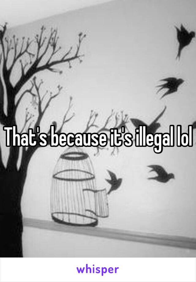 That's because it's illegal lol