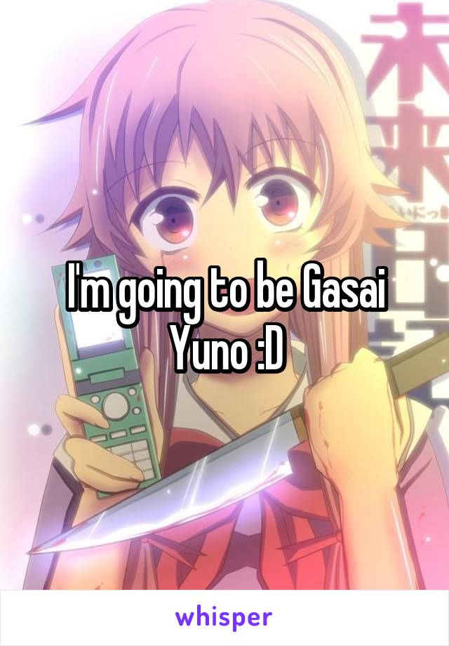 I'm going to be Gasai Yuno :D