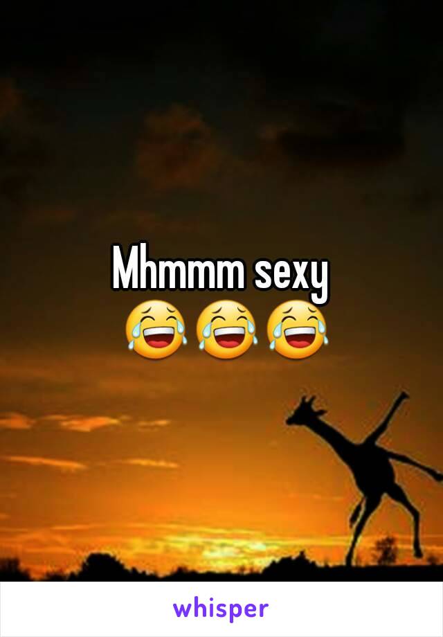 Mhmmm sexy 😂😂😂